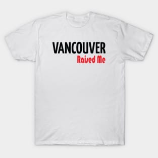 Vancouver Raised Me T-Shirt